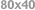 80x40